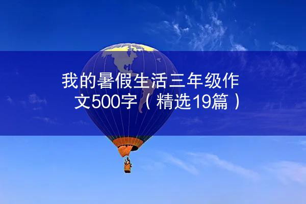 我的暑假生活三年级作文500字（精选19篇）