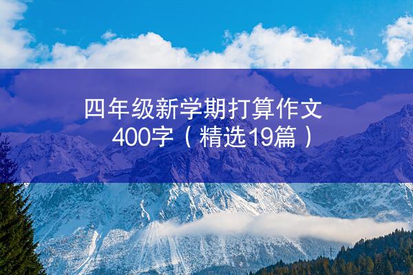 四年级新学期打算作文400字（精选19篇）