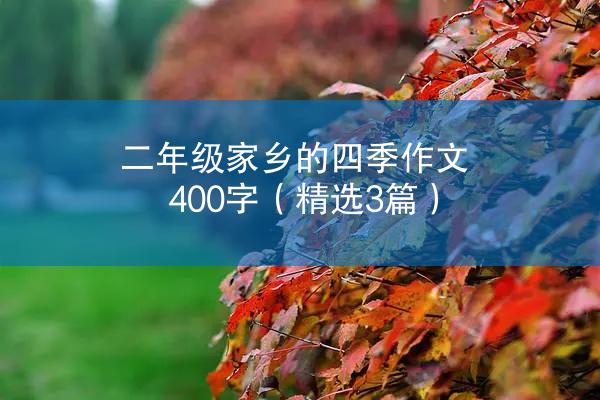 二年级家乡的四季作文400字（精选3篇）