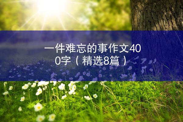 一件难忘的事作文400字（精选8篇）