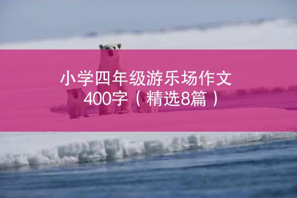 小学四年级游乐场作文400字（精选8篇）