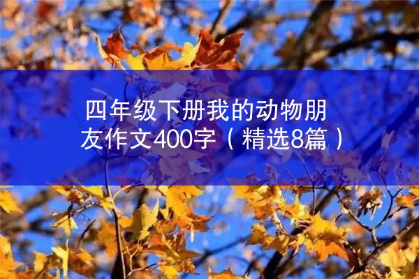 四年级下册我的动物朋友作文400字（精选8篇）