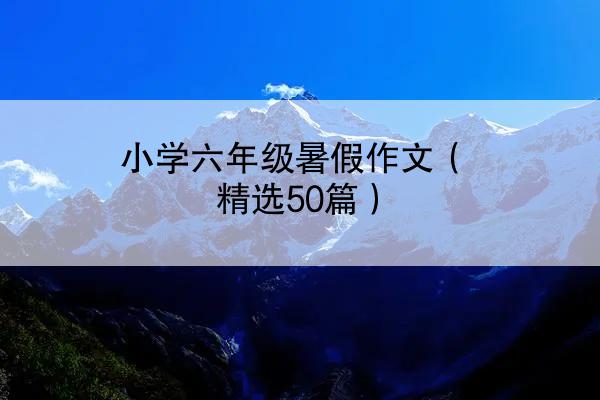 小学六年级暑假作文（精选50篇）