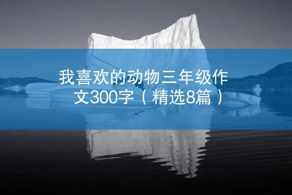 我喜欢的动物三年级作文300字（精选8篇）