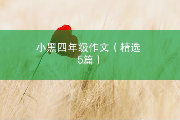 小黑四年级作文（精选5篇）