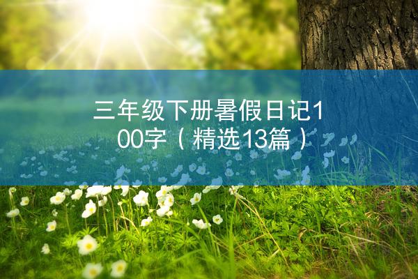 三年级下册暑假日记100字（精选13篇）