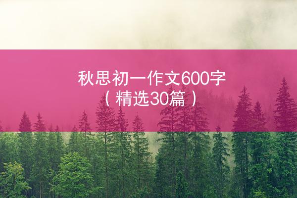 秋思初一作文600字（精选30篇）