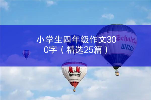 小学生四年级作文300字（精选25篇）