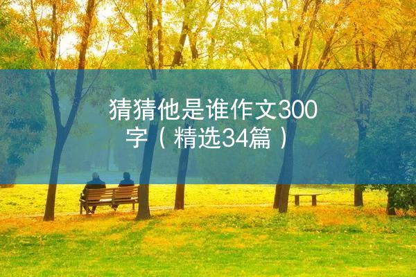 猜猜他是谁作文300字（精选34篇）