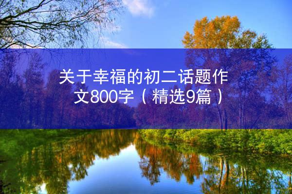 关于幸福的初二话题作文800字（精选9篇）