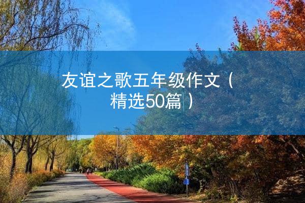 友谊之歌五年级作文（精选50篇）