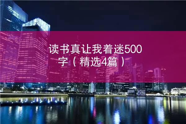 读书真让我着迷500字（精选4篇）