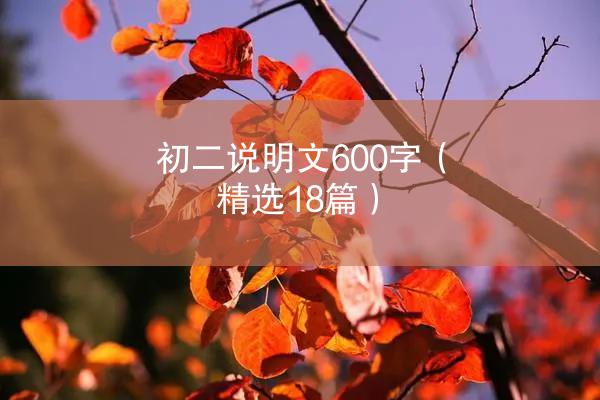 初二说明文600字（精选18篇）