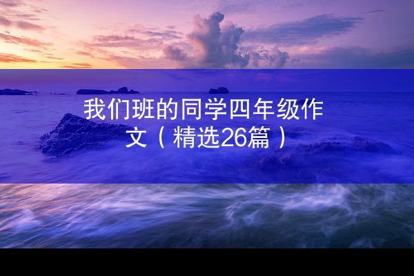 我们班的同学四年级作文（精选26篇）