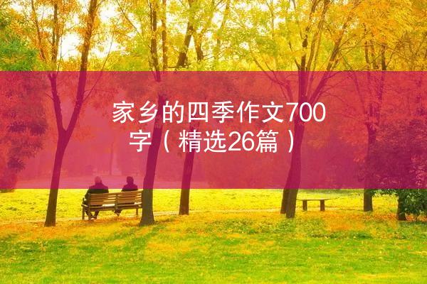 家乡的四季作文700字（精选26篇）