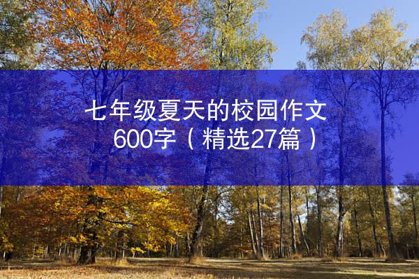 七年级夏天的校园作文600字（精选27篇）