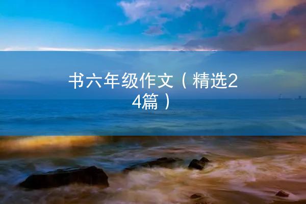 书六年级作文（精选24篇）