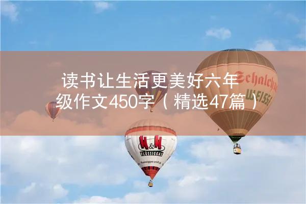 读书让生活更美好六年级作文450字（精选47篇）