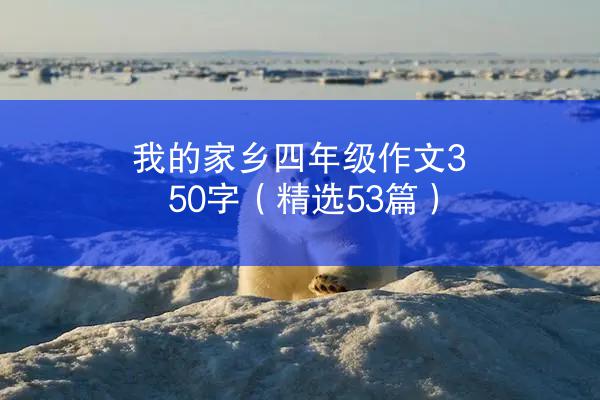 我的家乡四年级作文350字（精选53篇）