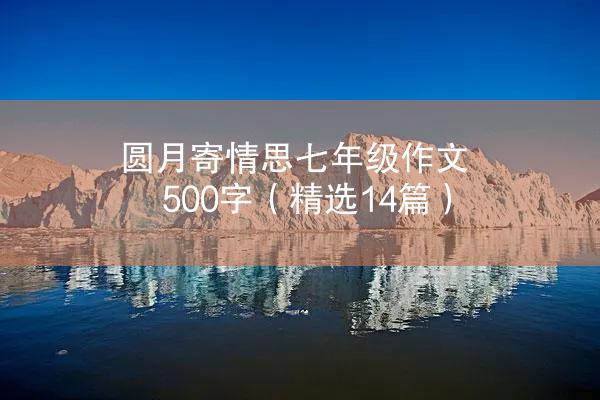 圆月寄情思七年级作文500字（精选14篇）