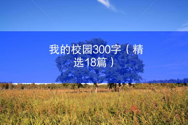 我的校园300字（精选18篇）