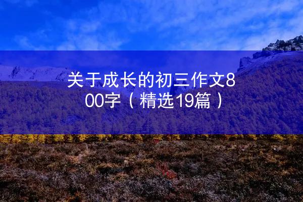 关于成长的初三作文800字（精选19篇）