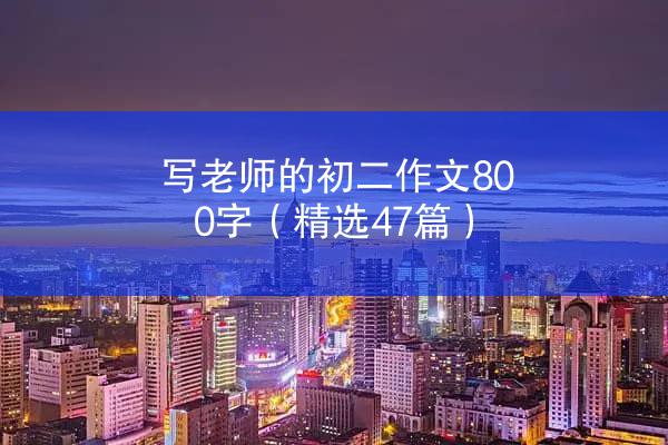 写老师的初二作文800字（精选47篇）