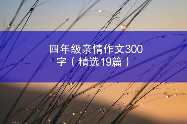 四年级亲情作文300字（精选19篇）