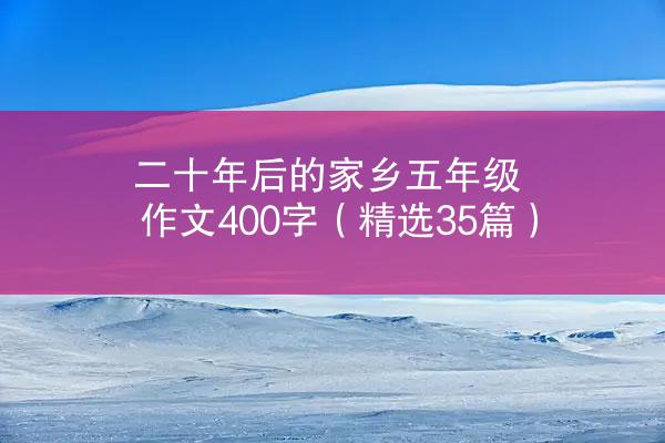 二十年后的家乡五年级作文400字（精选35篇）