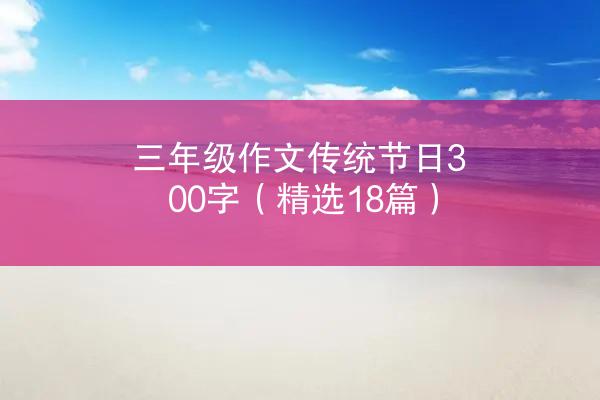 三年级作文传统节日300字（精选18篇）