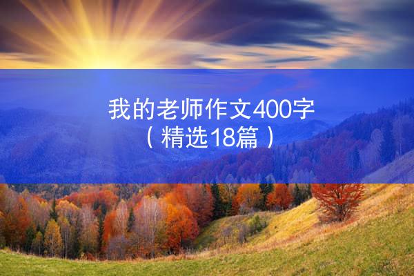 我的老师作文400字（精选18篇）