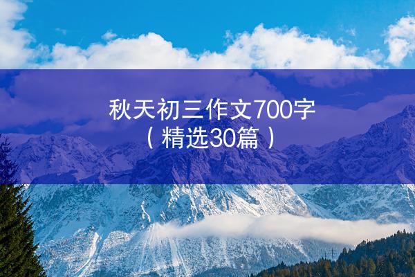 秋天初三作文700字（精选30篇）