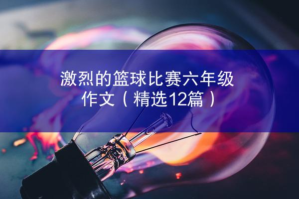 激烈的篮球比赛六年级作文（精选12篇）