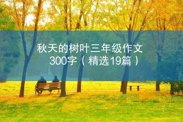 秋天的树叶三年级作文300字（精选19篇）