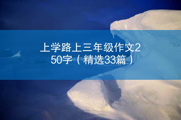 上学路上三年级作文250字（精选33篇）