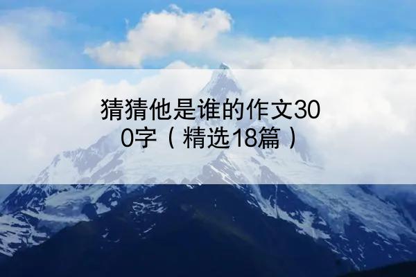 猜猜他是谁的作文300字（精选18篇）