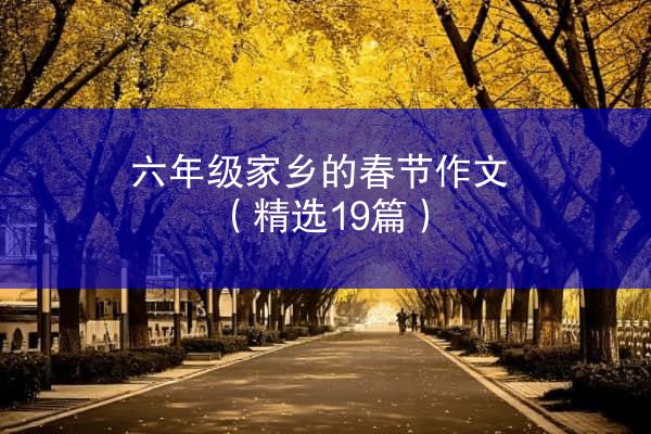 六年级家乡的春节作文（精选19篇）