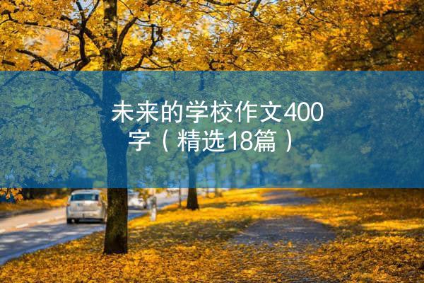 未来的学校作文400字（精选18篇）