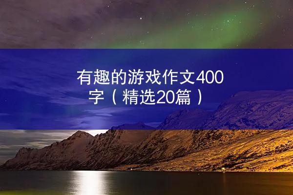 有趣的游戏作文400字（精选20篇）