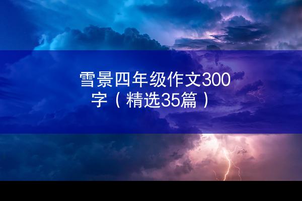 雪景四年级作文300字（精选35篇）