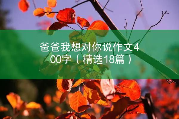 爸爸我想对你说作文400字（精选18篇）