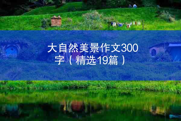 大自然美景作文300字（精选19篇）