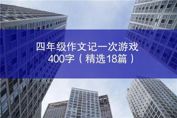 四年级作文记一次游戏400字（精选18篇）