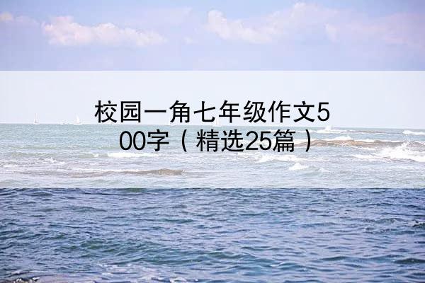 校园一角七年级作文500字（精选25篇）