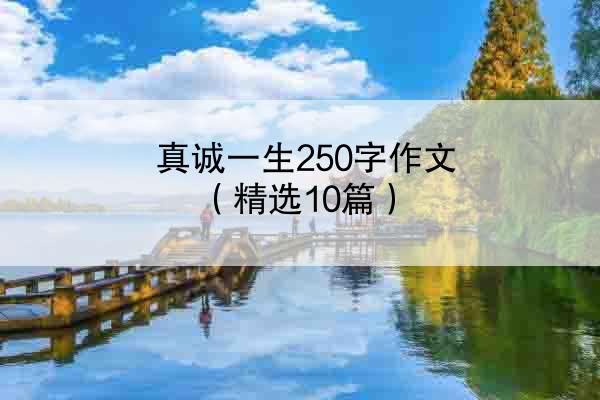 真诚一生250字作文（精选10篇）