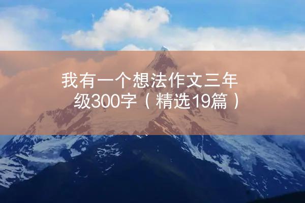 我有一个想法作文三年级300字（精选19篇）