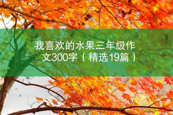 我喜欢的水果三年级作文300字（精选19篇）