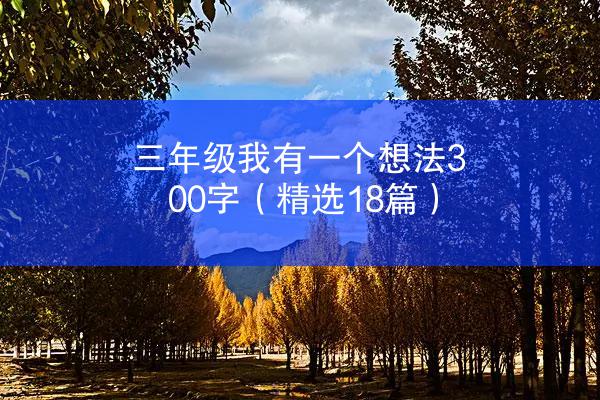 三年级我有一个想法300字（精选18篇）