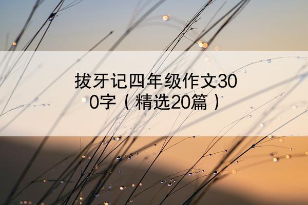 拔牙记四年级作文300字（精选20篇）