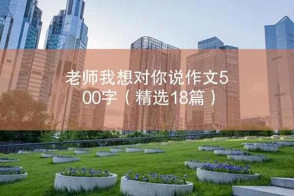 老师我想对你说作文500字（精选18篇）